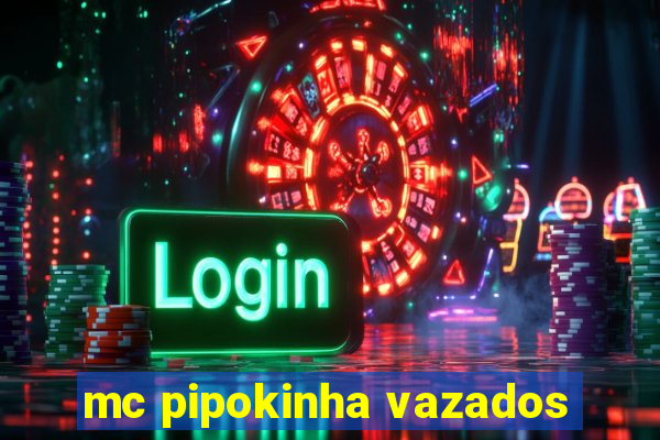 mc pipokinha vazados